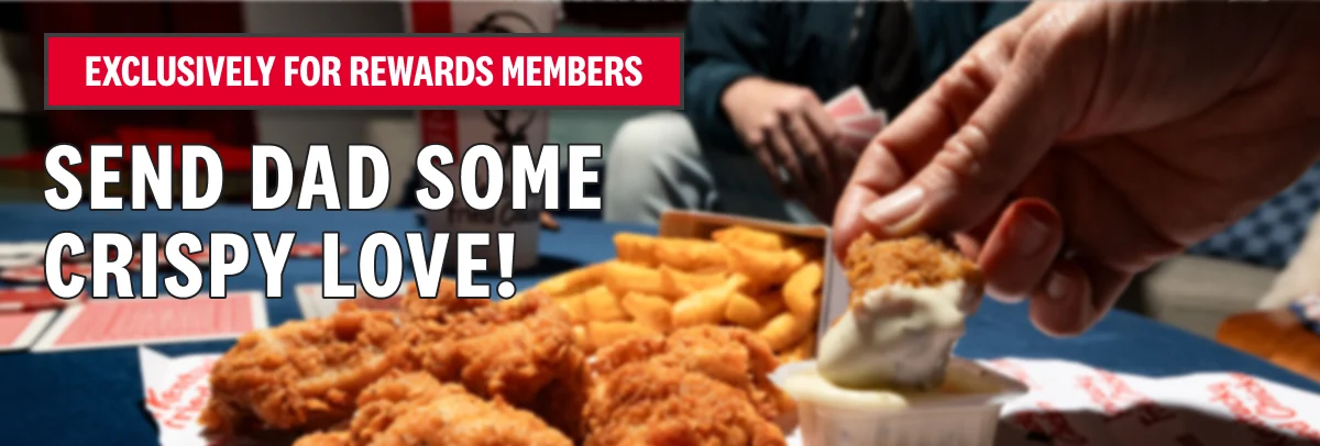 EXCLUSIVELY FOR REWARDS MEMBERS send Dad Some Crispy Love!