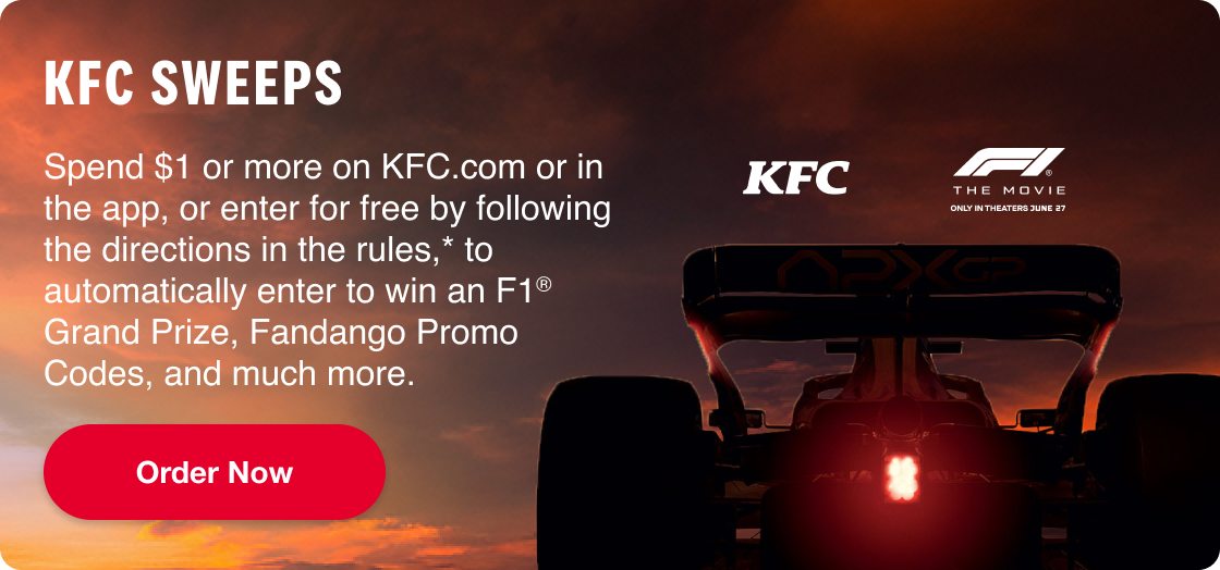 Spend $1 or more on KFC.com or in the app, or enter for free by following the directions in the rules,* to automatically enter to win an F1® Grand Prize, Fandango Promo Codes, and much more. Order Now.