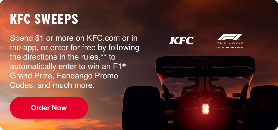 Spend $1 or more on KFC.com or in the app, or enter for free by following the directions in the rules,** to automatically enter to win an F1® Grand Prize, Fandango Promo Codes, and much more. Order Now.