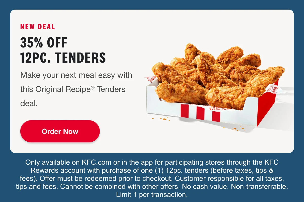35% off 12pc. Tenders. Make your next meal easy with this Original Recipe(r) Tenders deal. Order Now.