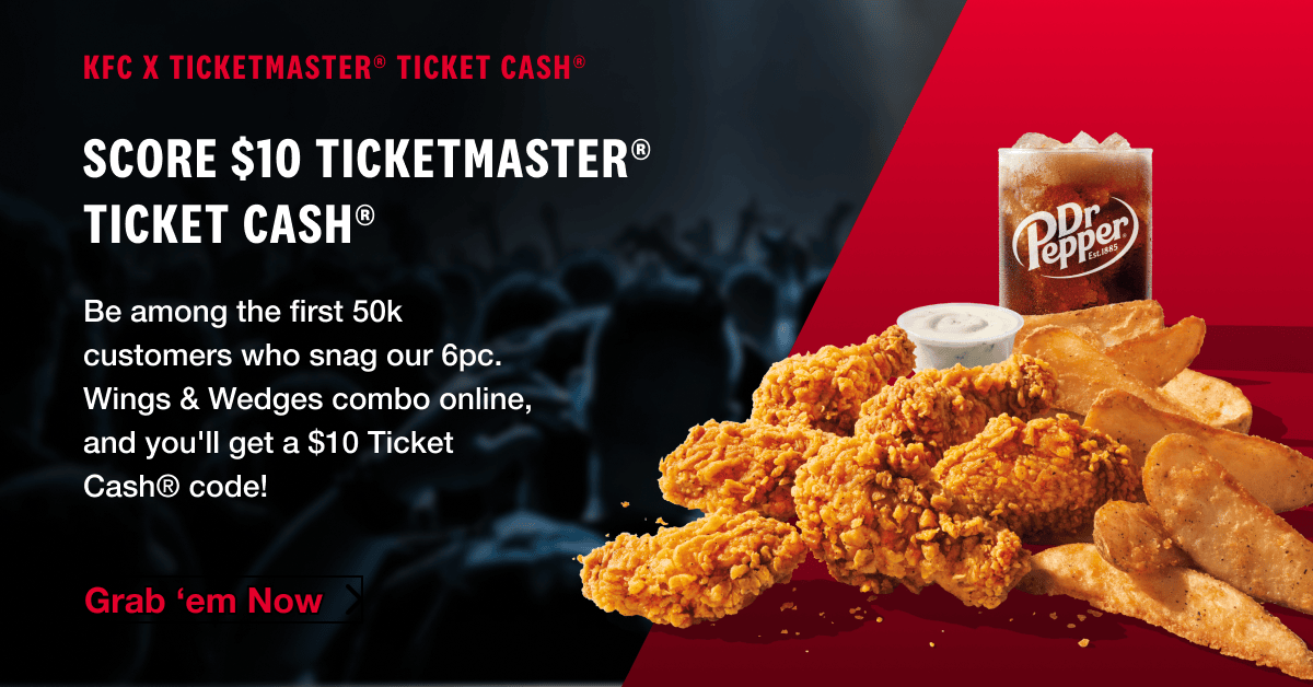 KFC x Ticketmaster® Ticket Cash® Score $10 Ticketmaster® Ticket Cash® Be among the first 50k customers who snag our 6pc. Wings & Wedges combo online, and you'll get a $10 Ticket Cash® code! Gram 'em now.