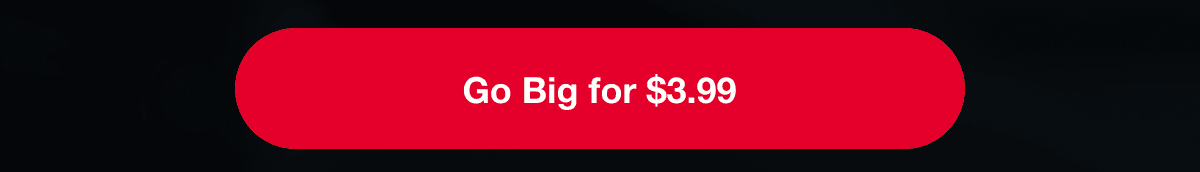 Go Big for $3.99