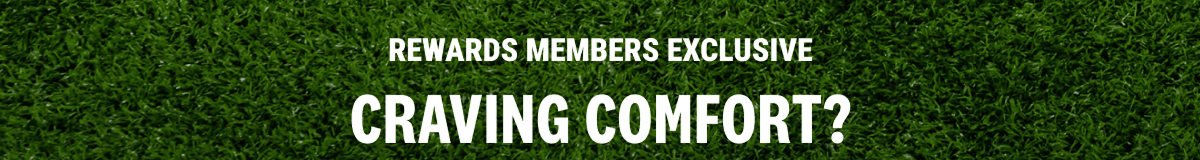 Rewards Members Exclusive: Craving Comfort?