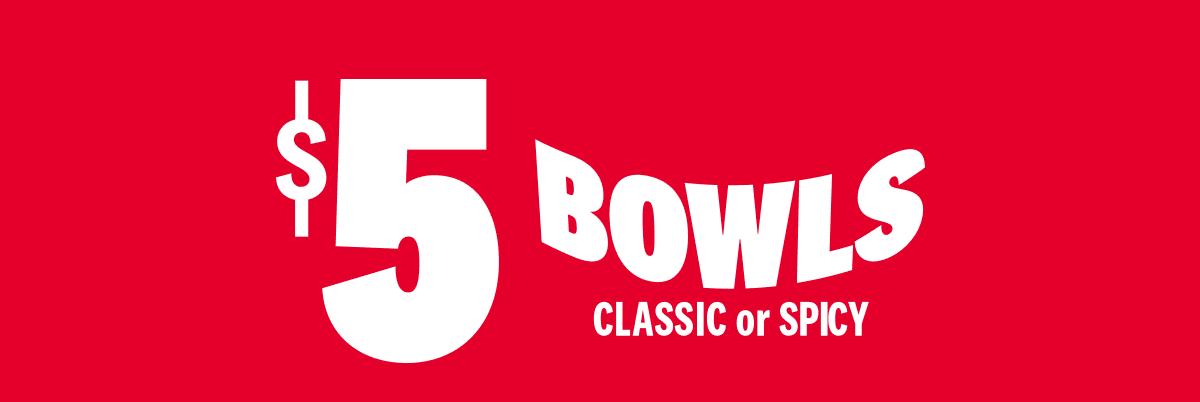 $5 Bowls: Classic or Spicy