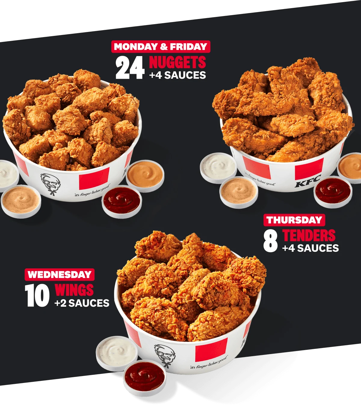 Monday & Friday: 24pc. Nuggets and 4 Sauces | Wednesday: 10pc. Wings and 2 Sauces | Thursday: 8pc Tenders and 4 Sauces