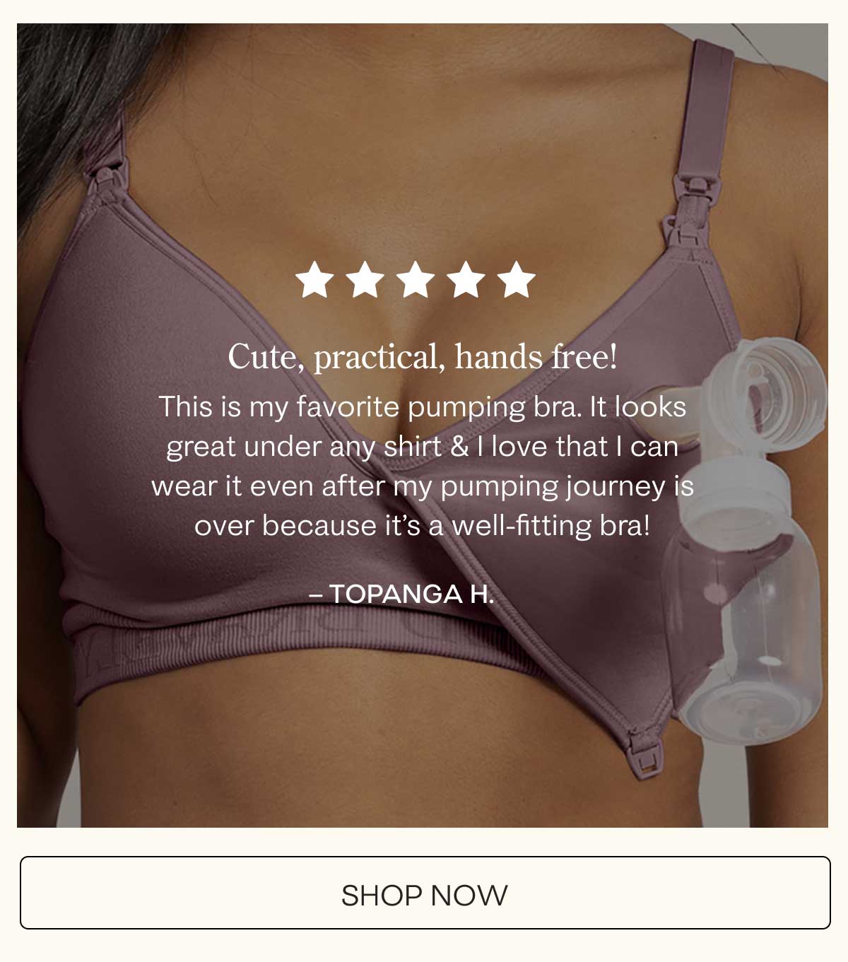Cute, practical, hands free! This is my favorite pumping bra, and I love that I can wear it even after my pumping journey is over. - Topanga