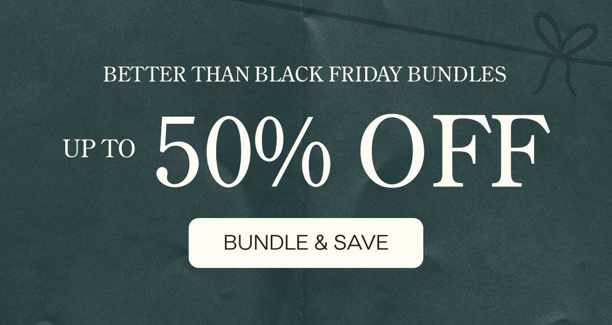 Better Than Black Friday Bundles Up to 50% Off