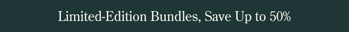 Limited Edition Bundles, Save Up to 50%