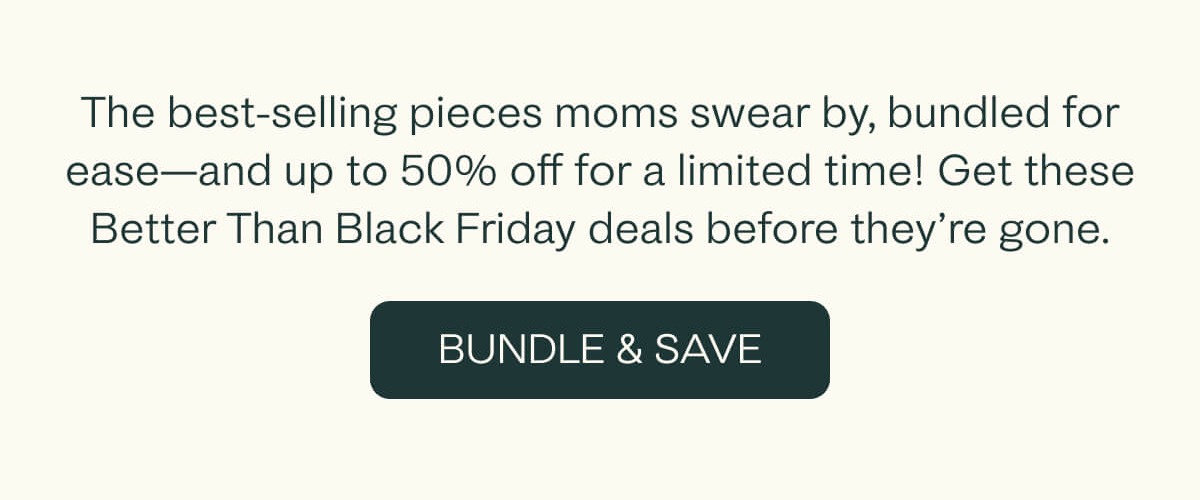 Save up to 50% with our Better Than Black Friday Bundles, while supplies last!