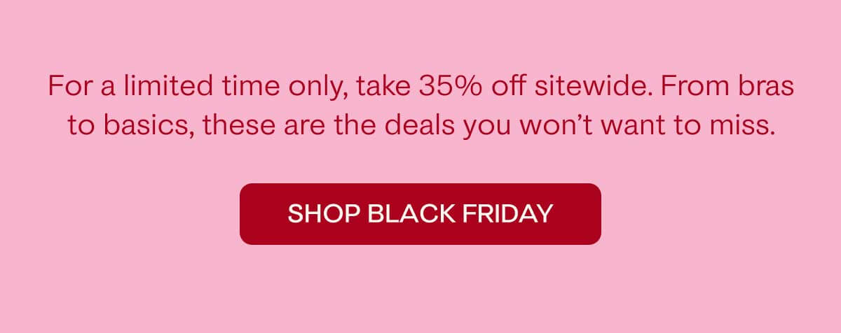 Black Friday is here! Shop now to get 35% off sitewide.