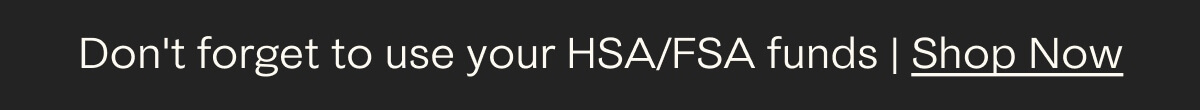 Don't forget to use your HSA/FSA funds!