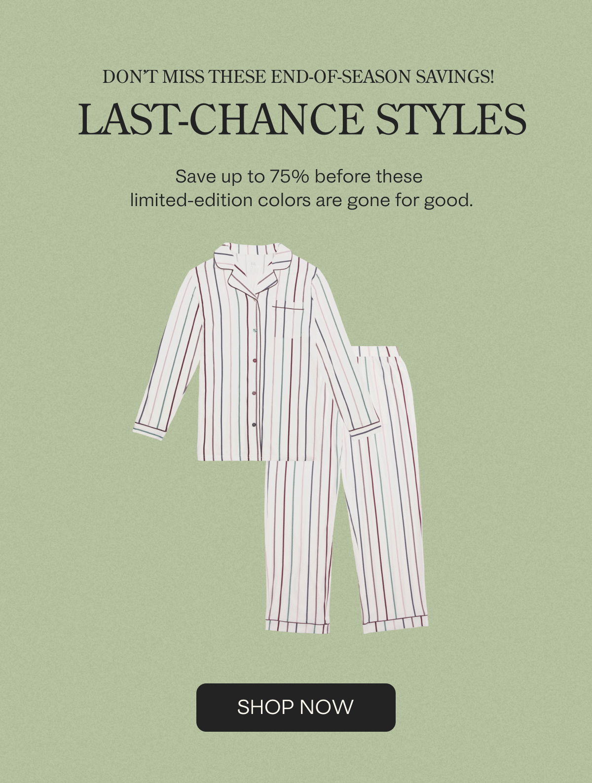 Save up to 75% on most-loved styles and limited-edition colors. Shop these motherhood favorites before they're gone for good.