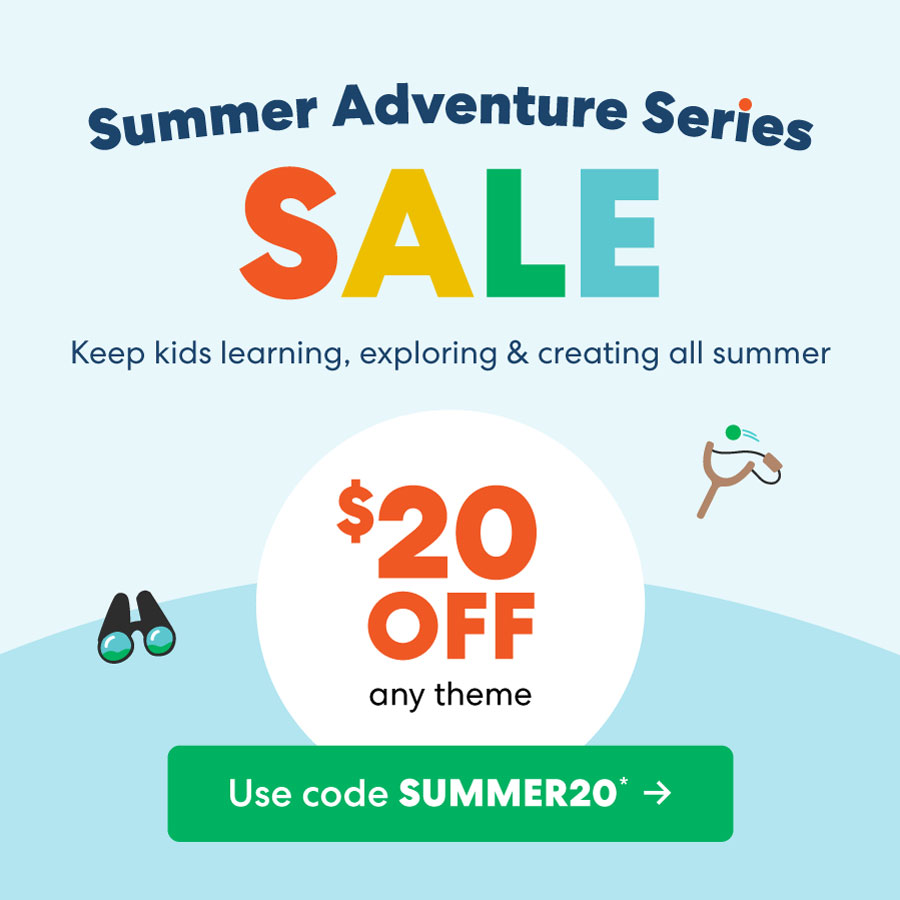Summer Adventure Series SALE Keep kids learning, exploring & creating all summer $20 OFF any theme Use code SUMMER20*