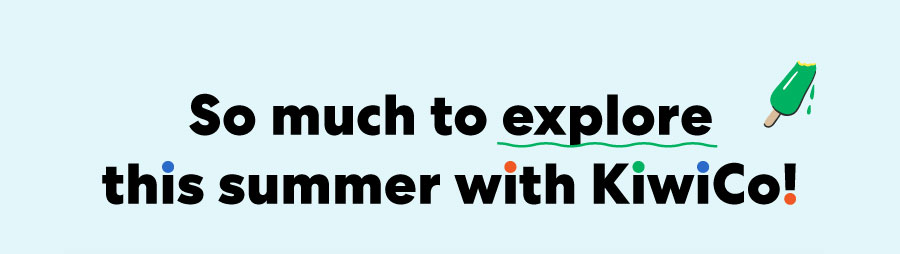 So much to explore this summer with KiwiCo!