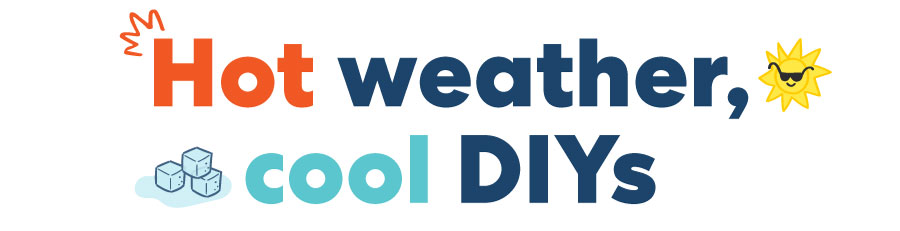 Hot weather, cool DIYs
