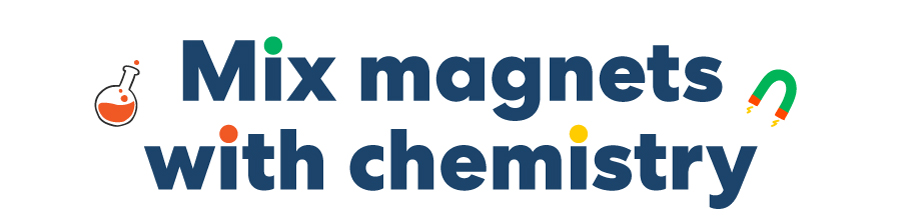 Mix magnets with chemistry