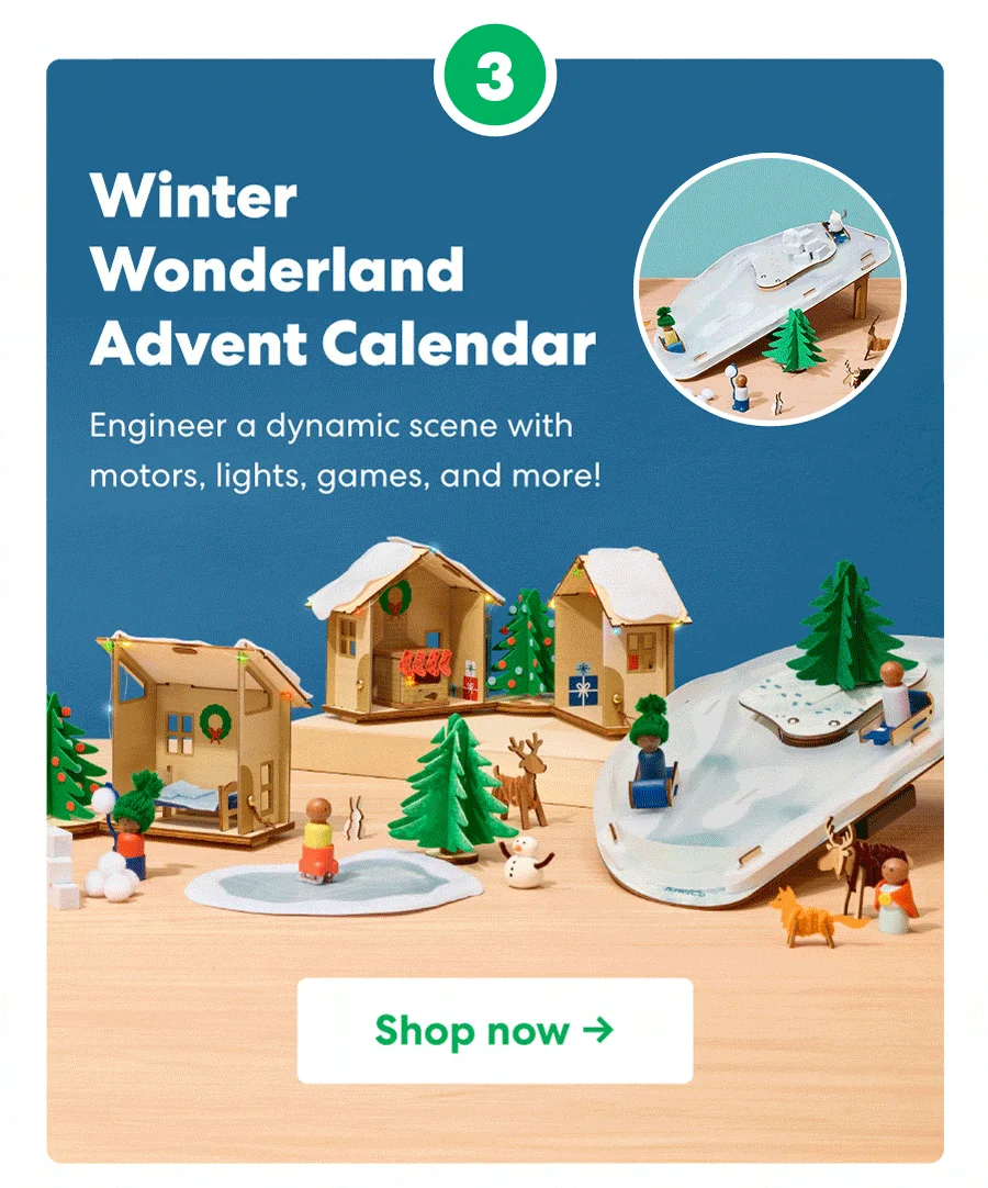 Winter Wonderland Advent Calendar Engineer a dynamic scene with motors, lights, games, and more! Shop now->