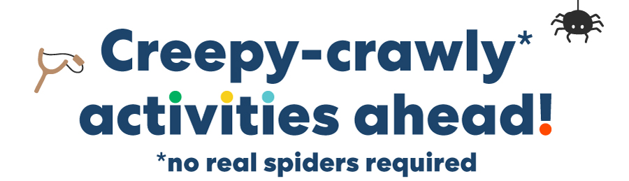Creepy-crawly activities ahead!