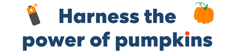 Harness the power of pumpkins