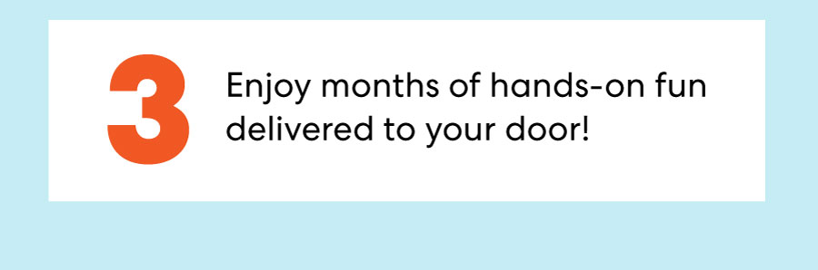 Enjoy months of hands-on fun delivered to your door!