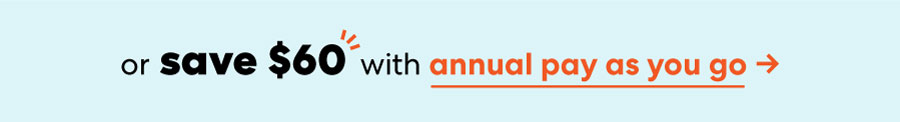 Or save $60 with annual pay as you go