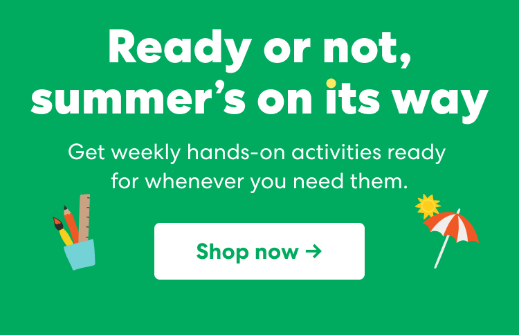 Ready or not, summer's on its way. Get weekly hands-on activities ready for whenever you need them.