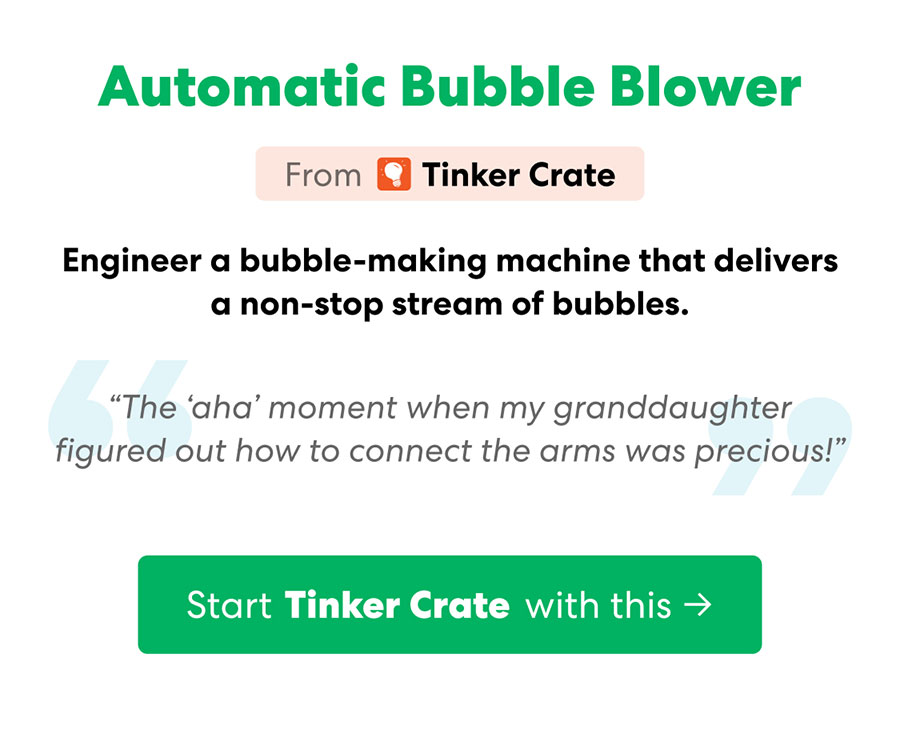 Start your Tinker Crate subscription with Automatic Bubble Blower: Engineer a bubble-making machine that delivers a non-stop stream of bubbles.