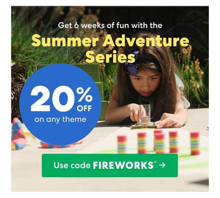 Get 6 weeks of fun with the Summer Adventure Series. Use code FIREWORKS an get 20% off on any theme