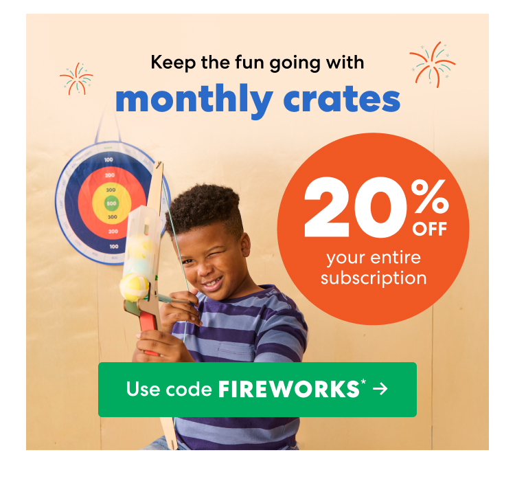 Keep the fun going with monthly crates. Use code FIREWORKS and get 20% off your entire subscription!