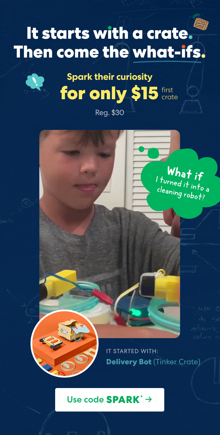 It starts with a crate. Then come the what-ifs. Spark their curiosity for only $15 (first crate. Reg. $30). Use code SPARK