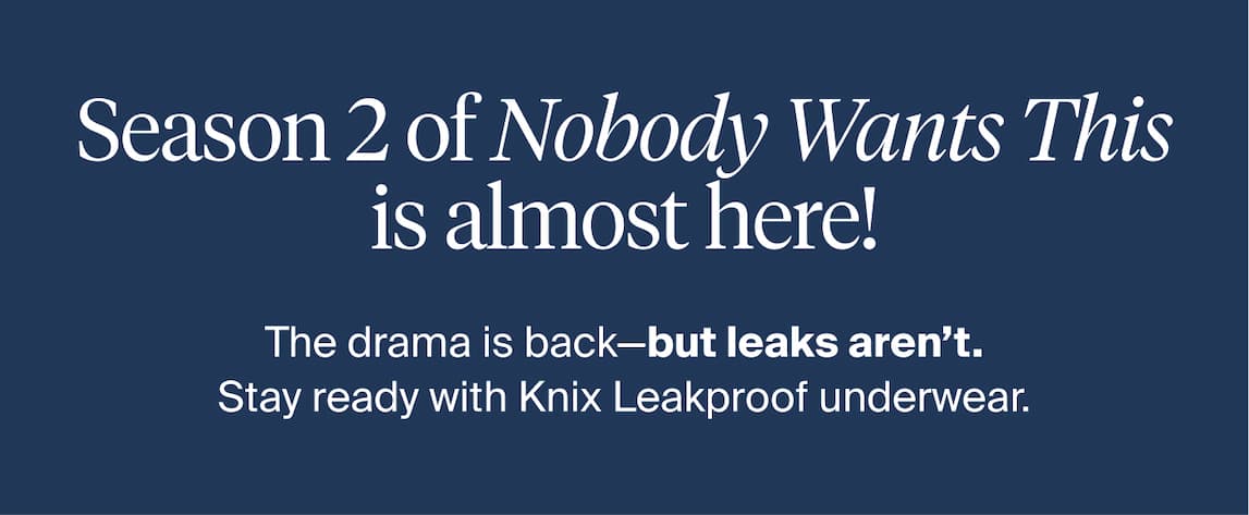 Season 2 of Nobody wants this is almost here! The drama is back - but leaks aren't Stay ready with Knix Leakproofunderwear. 