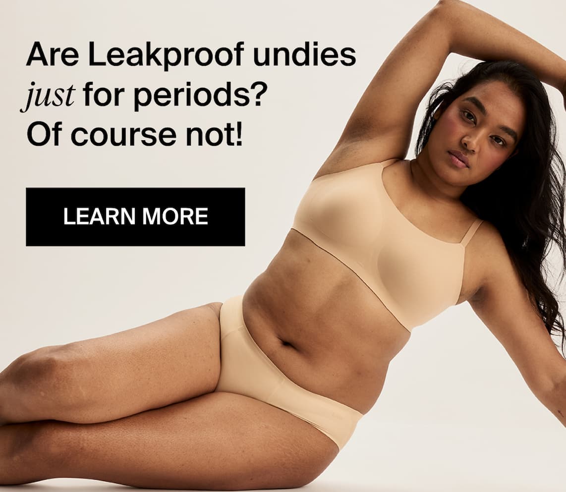 Are Leakproof undies just for periods? Of course not! LEARN MORE