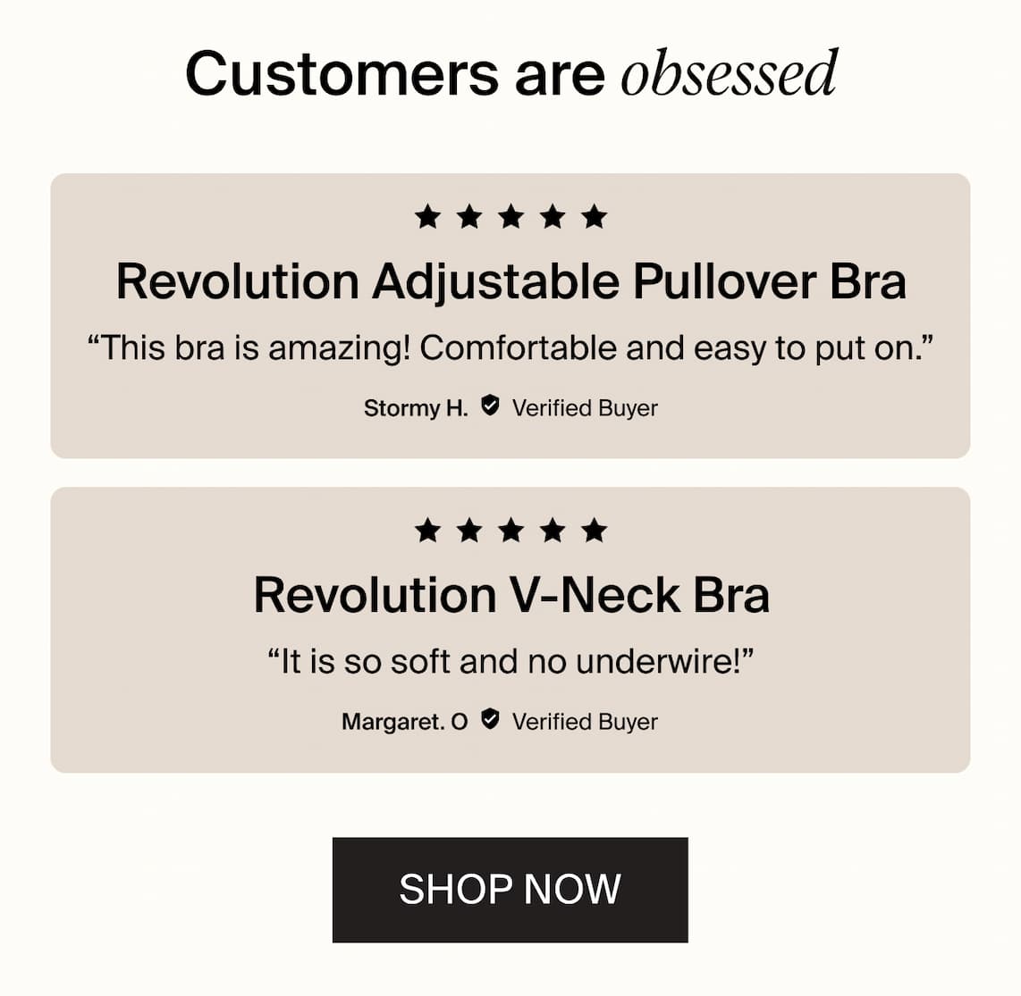 Customers are obsessed. "This bra is amazing! Comfortable and easy to put on." "It is so soft and no underwire!" SHOP NOW