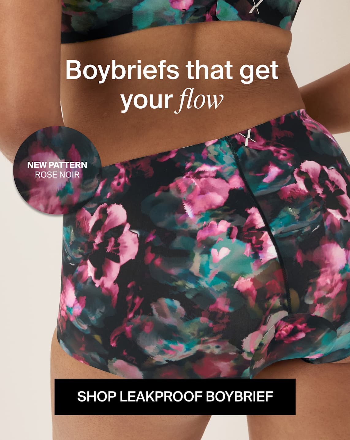 Boybriefs that get your flow. NEW PATTERN - ROSE NOIR. SHOP LEAKPROOF BOYBRIEF