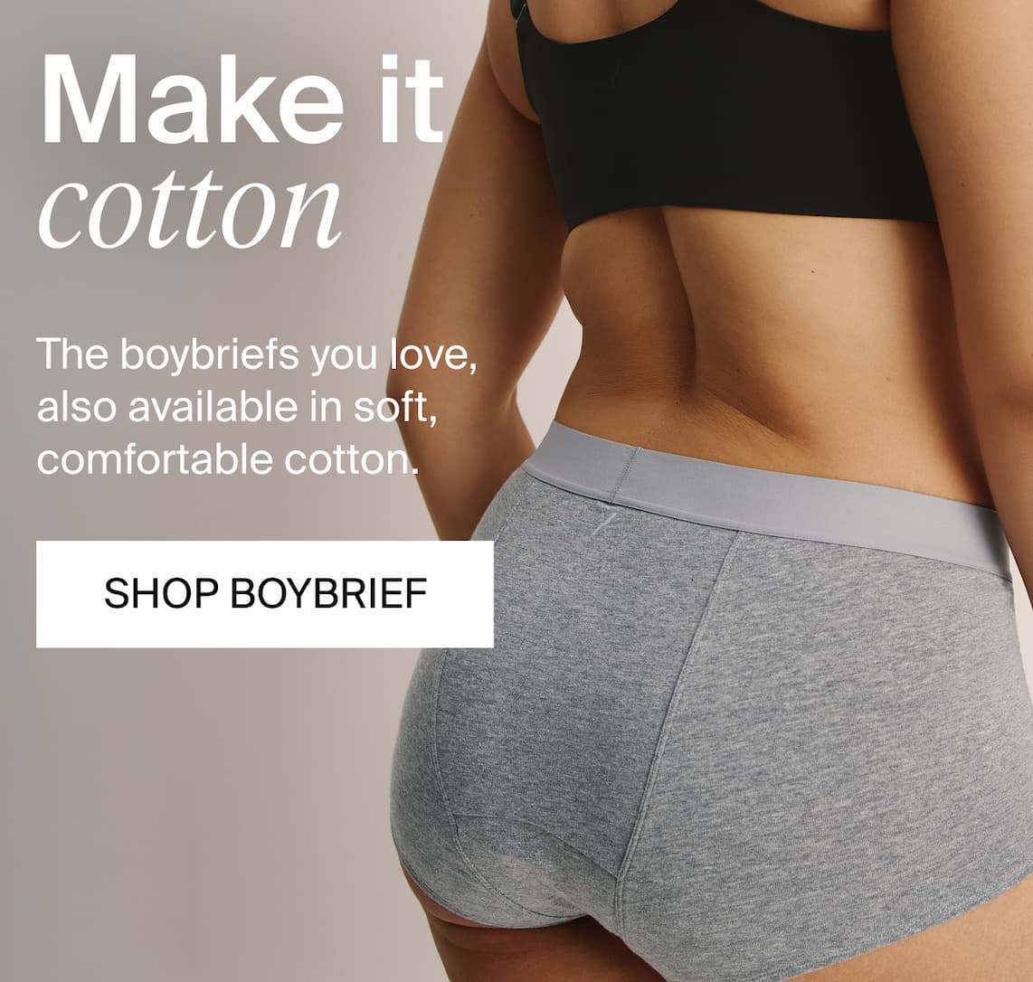 Make it cotton. The boybriefs you love, also available in soft, comfortable cotton. SHOP BOYBRIEF
