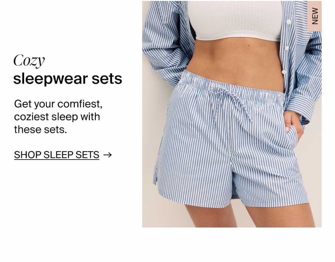 Cozy sleepwear sets. SHOP SLEEP SETS →