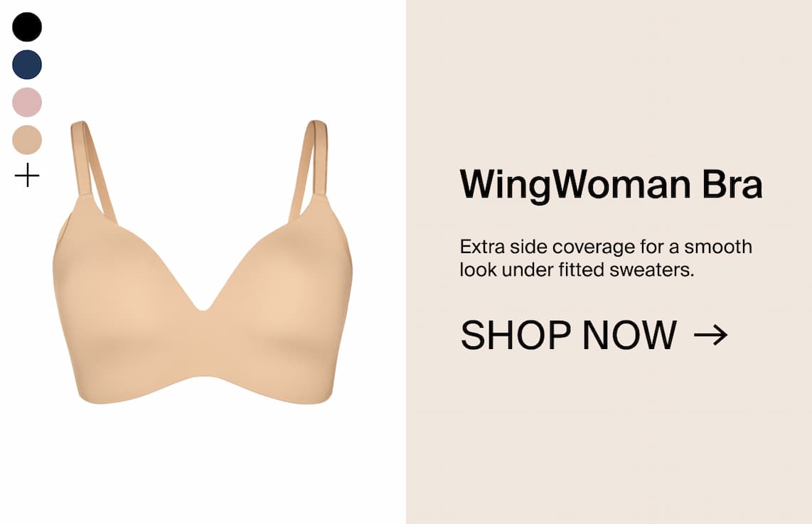 WingWoman Bra. Extra side coverage for a smooth look under fitted sweaters. Shop Now →