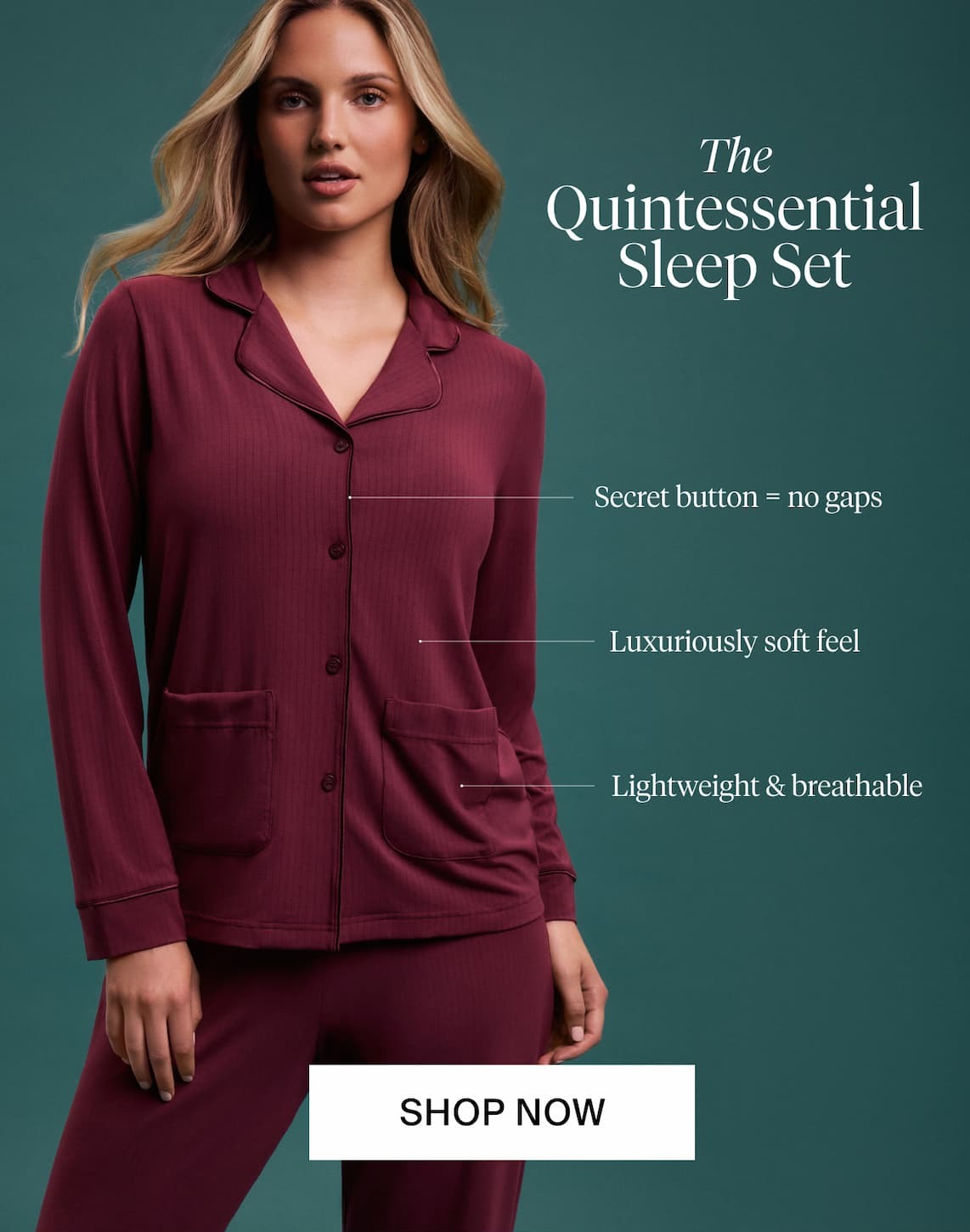 The Quintessential Sleep Set. Secret button = no gaps. Luxuriously soft feel. Lightweight & breathable. SHOP NOW