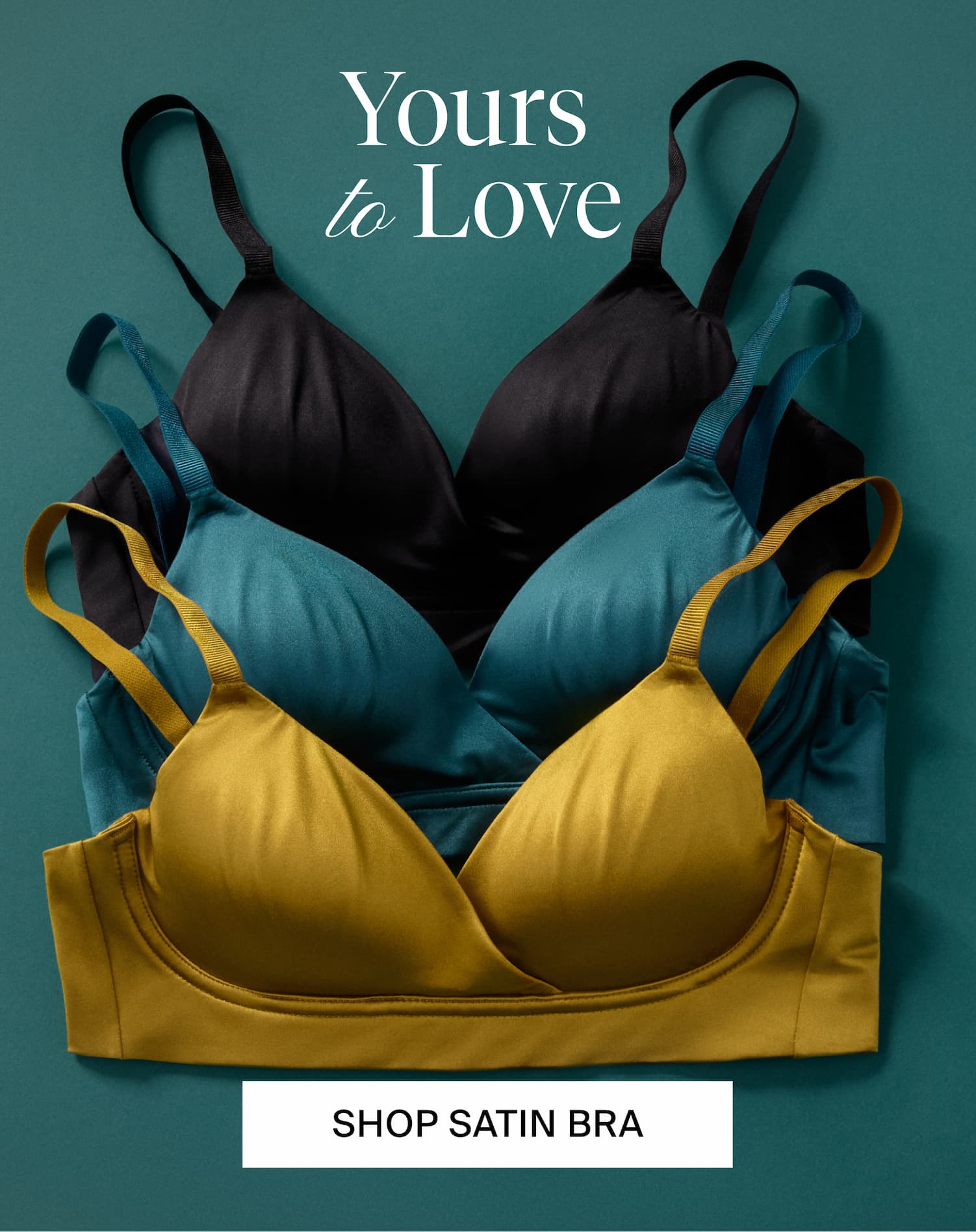 Yours to Love. SHOP SATIN BRA