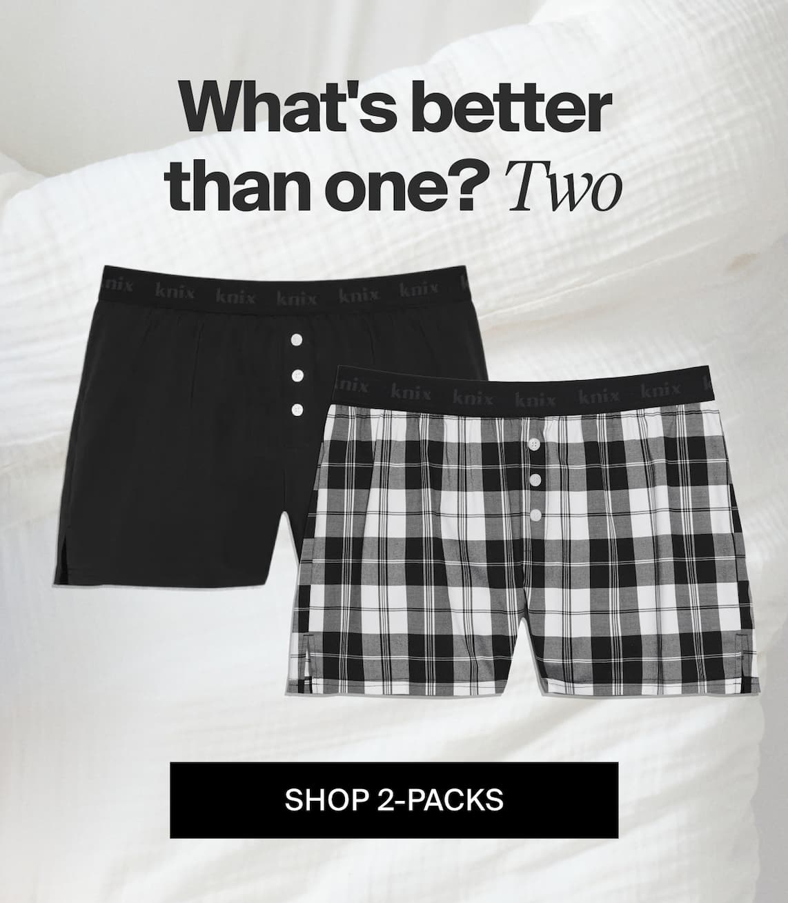 What's better than one? Two! SHOP 2-PACKS