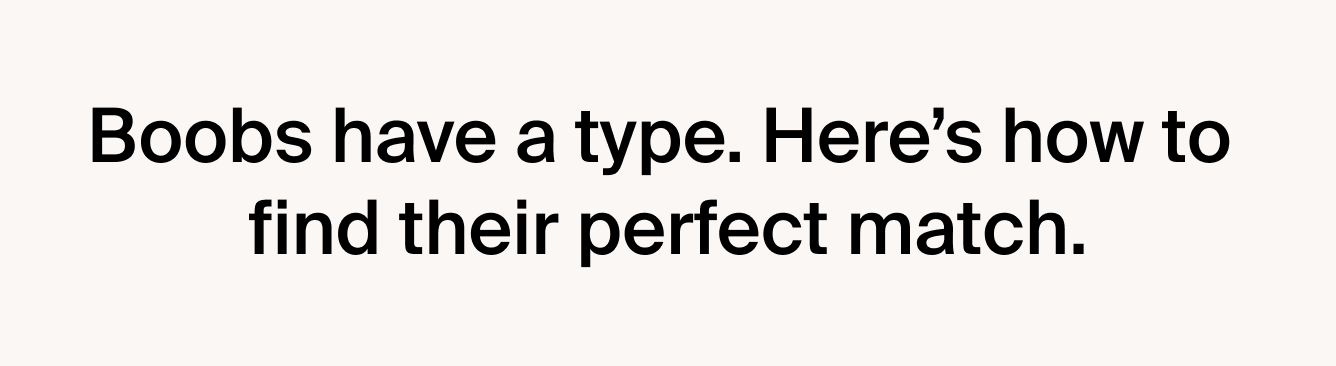Boobs have a type. Here's how to find your perfect match.