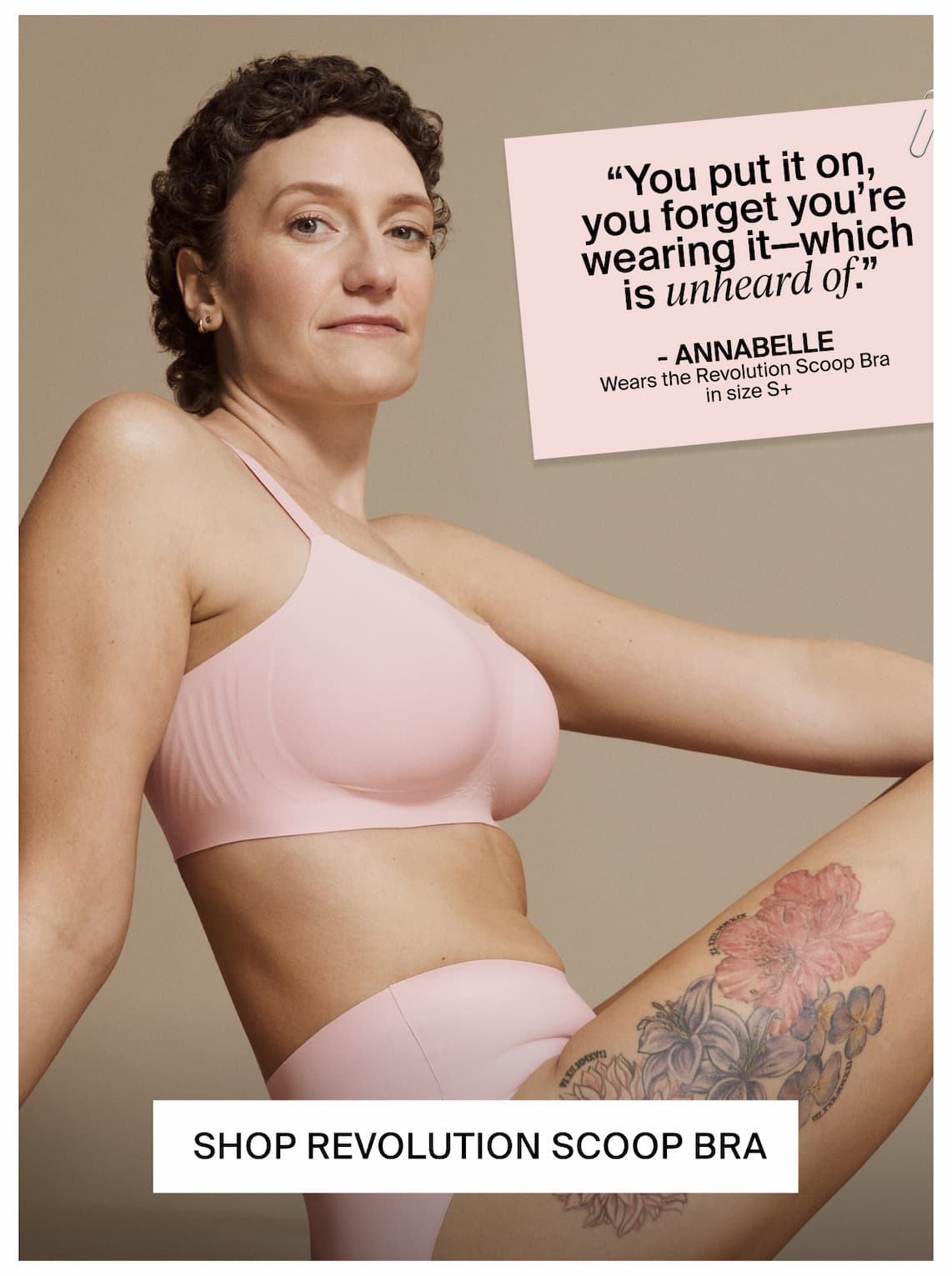 "You put it on, you forget you're wearing it - which is unheard of." -Annabelle, wears the Revolution Scoop Bra in size S+. SHOP REVOLUTION SCOOP BRA
