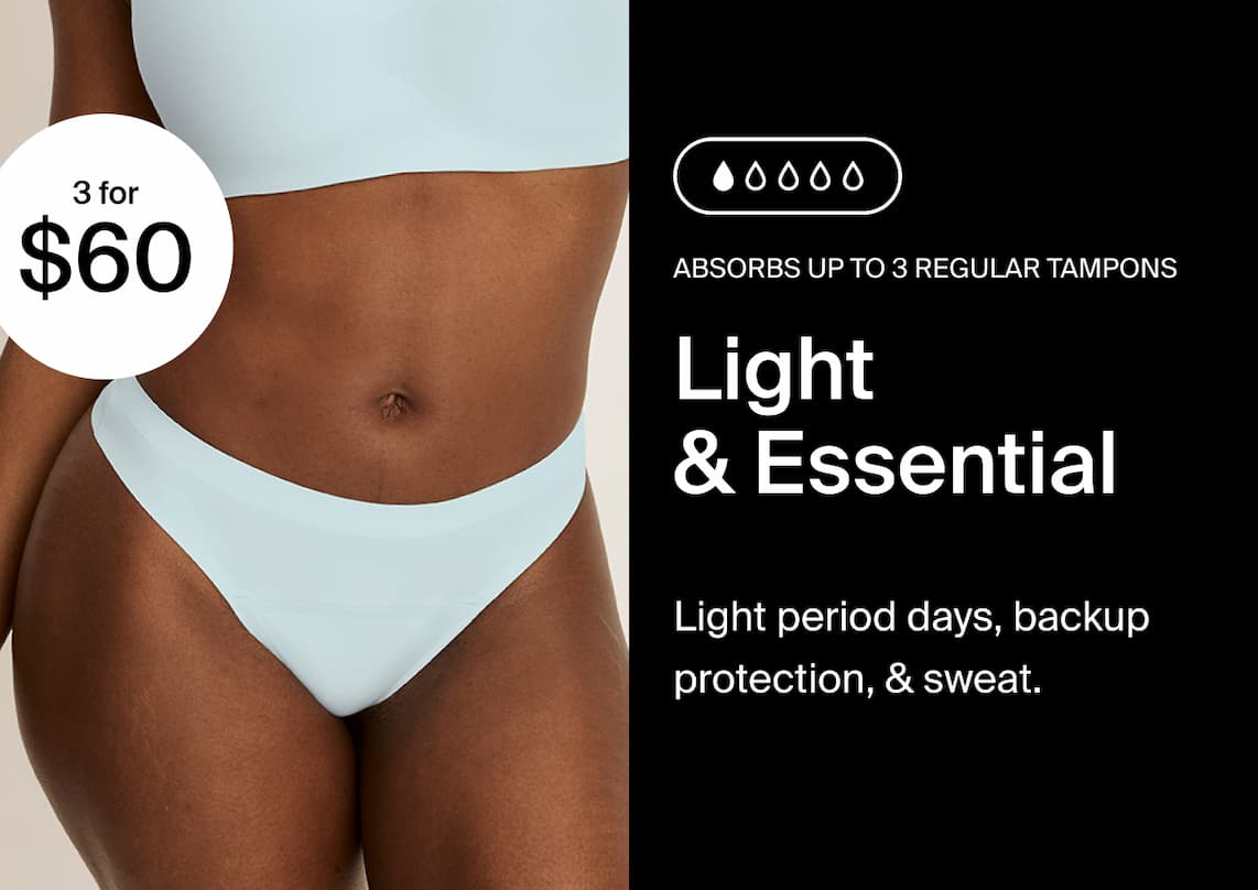 Absorbs up to 3 regular tampons. Light & Essential. Light period dsays backup protection & sweat. 3 for $60