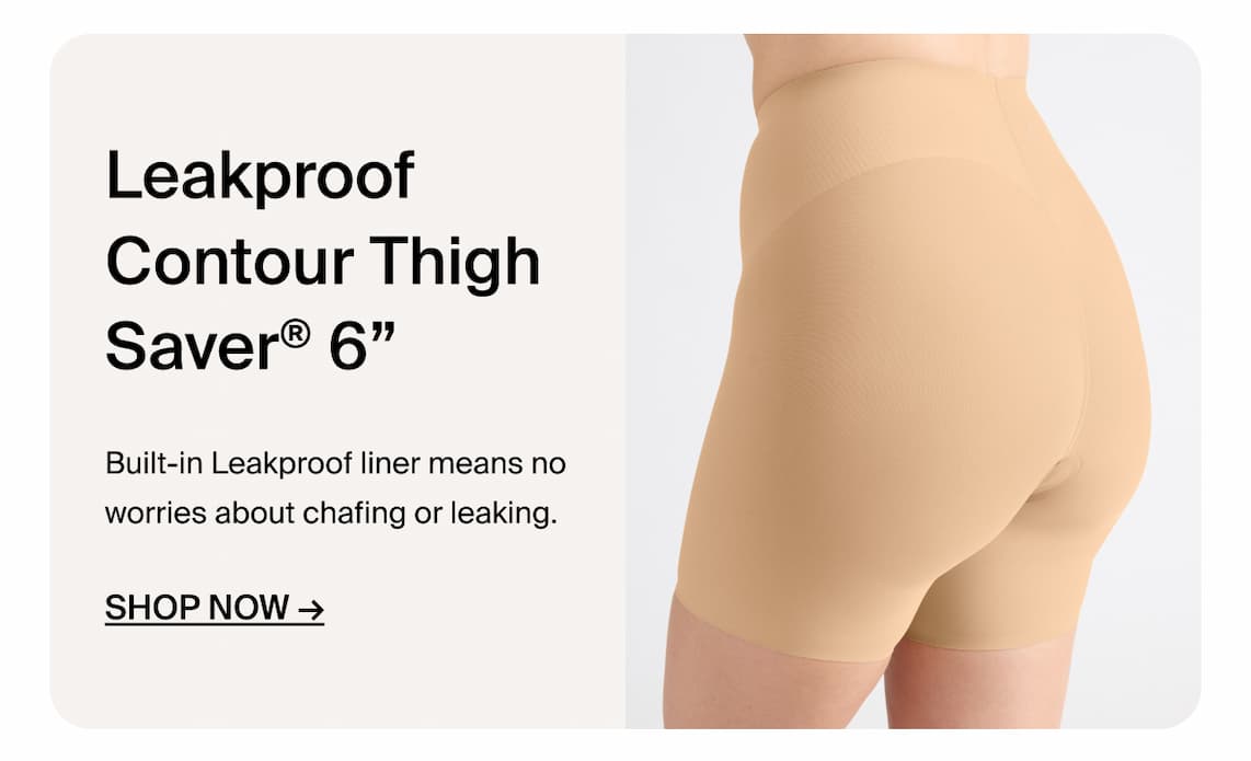 Built-in Leakproof Liner means no worries about chafing or leaking. SHop Now