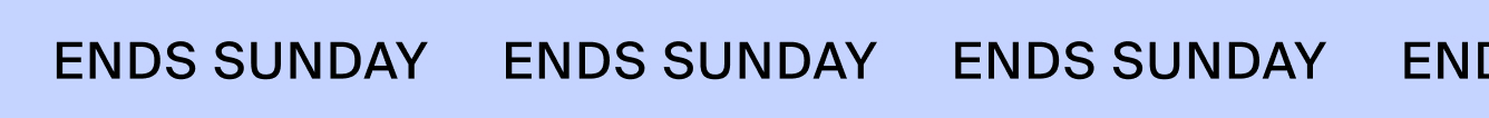 ENDS SUNDAY ENDS SUNDAY
