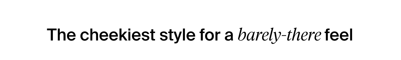 The cheekiest style for a barely there feel. 