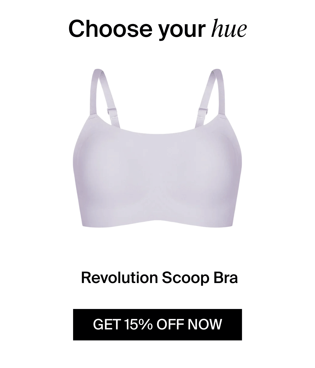 Choose your hue. Revolution Scoop Bra. Get 15% off now.