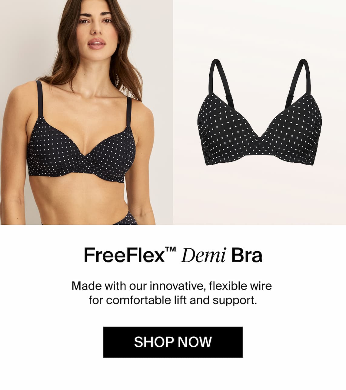 FreeFlex Demi Bra Made with our innovative, flexible wire for comfortable lift and support. Shop Now