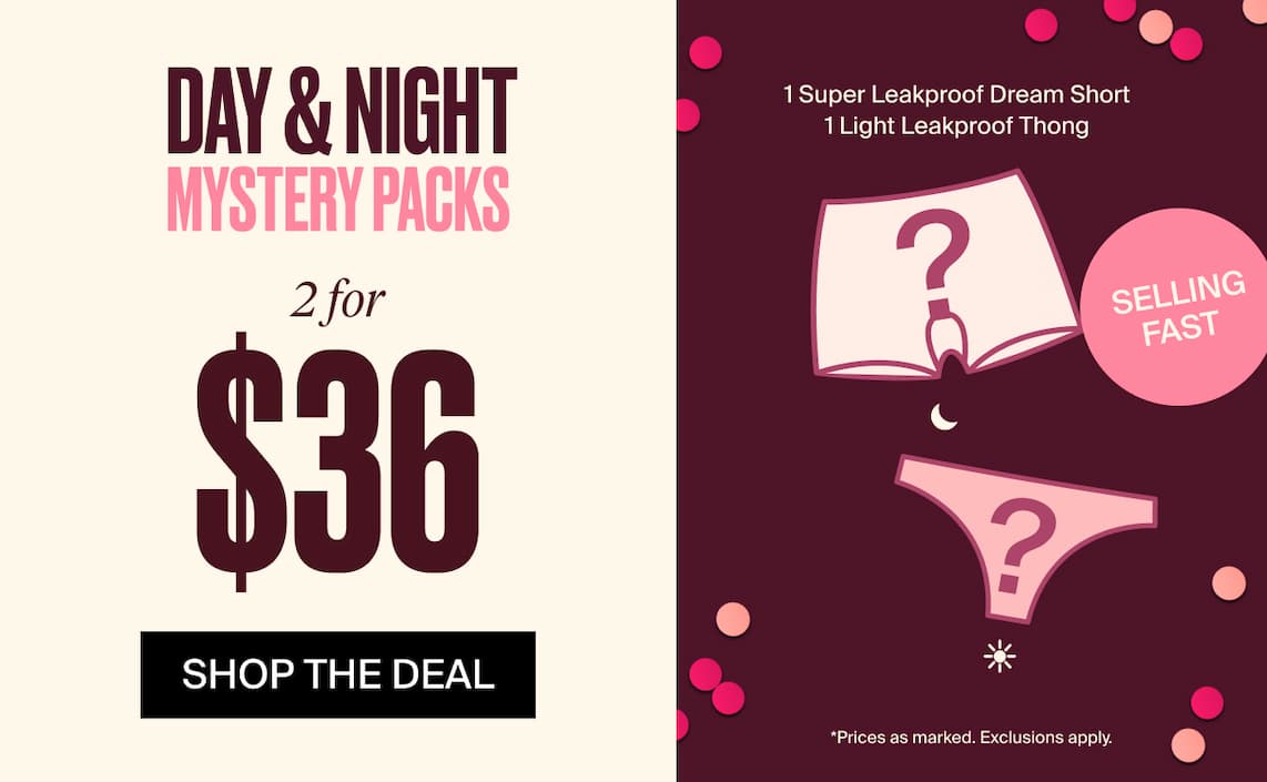 Day & Night Mystery Packs. 2 for $36. Shop the Deal. 1 Super Leakproof Dream Short 1 Light Leakproof Thong. Selling Fast