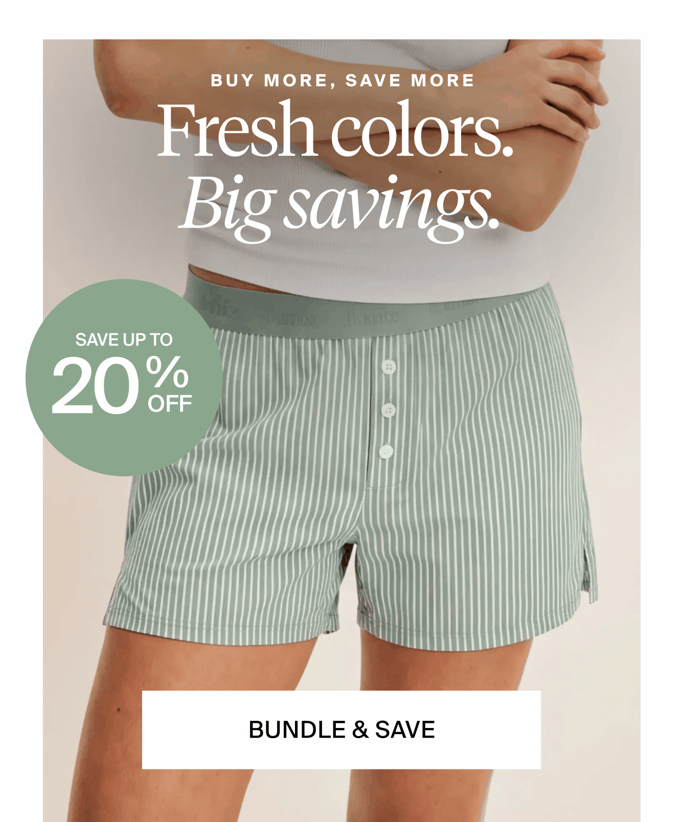 Fresh Colors Big Savings. Save up to 20% off. Bundle & Save